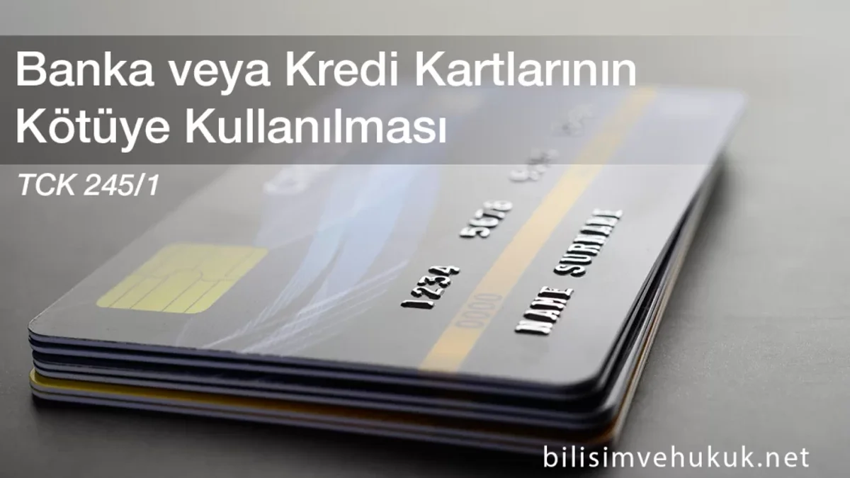 Banka veya Kredi Kartlarının Kötüye Kullanılması TCK m245-1